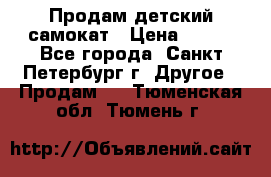 Продам детский самокат › Цена ­ 500 - Все города, Санкт-Петербург г. Другое » Продам   . Тюменская обл.,Тюмень г.